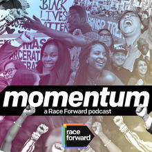 White text on black background “Momentum a Race Forward Podcast” with Race Forward logo. Various images of people expressing joy and solidarity and signs of protest in background.